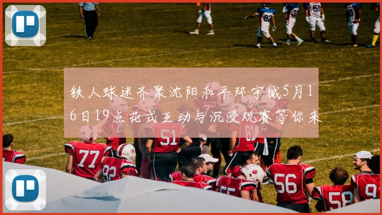 铁人球迷齐聚沈阳和平环宇城5月16日19点花式互动与沉浸观赛等你来参与